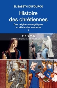 Elisabeth Dufourcq - Histoire des chrétiennes - Tome 1 : Des origines évangéliques au siècle des sorcières.