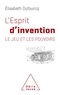 Elisabeth Dufourcq - L'Esprit d'invention - Le jeu et les pouvoirs.