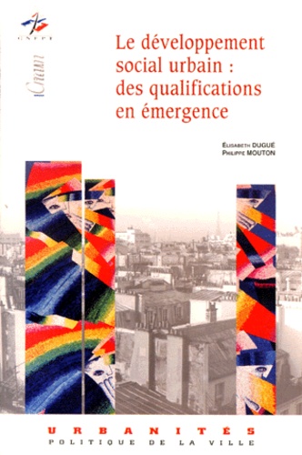 Elisabeth Dugué et Philippe Mouton - Le développement social urbain - Des qualifications en émergence.