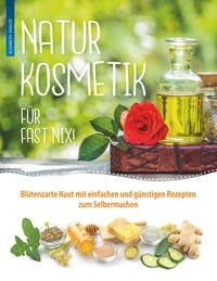 Elisabeth Engler - Naturkosmetik für fast nix - Blütenzarte Haut mit einfachen und günstigen Rezepten zum Selbermachen für Gesicht und Körper.