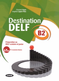 Elisabeth Faure et Angéline Lepori-Pitre - Destination DELF B2 - Préparation au DELF scolaire et junior. 1 Cédérom