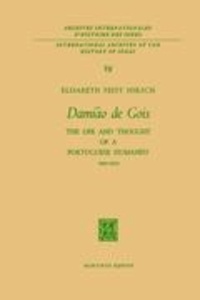 Elisabeth Feist Hirsch - Damião de Gois - The Life and Thought of a Portuguese Humanist, 1502-1574.