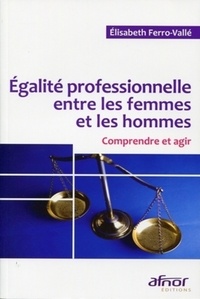 Elisabeth Ferro-Vallé - Egalité professionnelle entre les femmes et les hommes - Comprendre et agir.