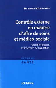 Elisabeth Fieschi-Bazin - Contrôle externe en matière d'offre de soins et médico-sociale - Outils juridiques et stratégies de régulation.