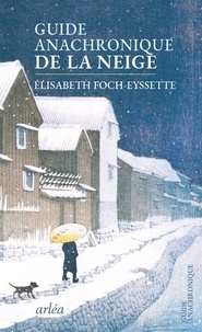 Elisabeth Foch-Eyssette - Guide anachronique de la neige.