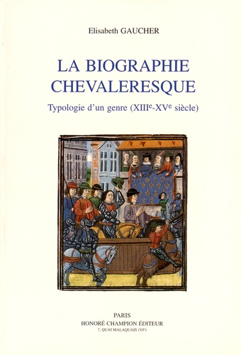 Elisabeth Gaucher - La biographie chevaleresque - Typologie d'un genre (XIIIe-XVe siècle).