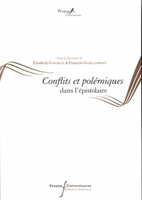 Elisabeth Gavoille et François Guillaumont - Conflits et polémiques dans l'épistolaire.