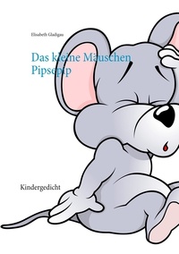 Elisabeth Gladigau - Das kleine Mäuschen Pipsepip - Kindergedicht.