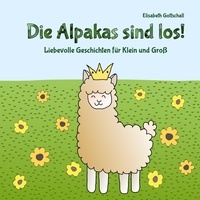 Elisabeth Gottschall - Die Alpakas sind los! - Liebevolle Geschichten für Klein und Groß.
