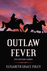  Elisabeth Grace Foley - Outlaw Fever: Five Western Stories.