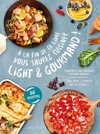 Elisabeth Guedès - A la fin de ce livre vous saurez cuisiner light et gourmand ! - Réinventez vos basiques version healthy sans faire l'impasse sur le plaisir !.