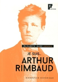 Elisabeth Guez - Je suis... Arthur Rimbaud.