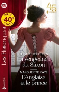 Elisabeth Hobbes et Marguerite Kaye - La vengeance du Saxon  ; L'Anglaise et le prince.