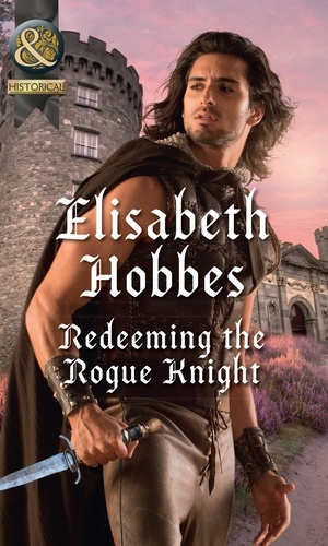 Elisabeth Hobbes - Redeeming The Rogue Knight.