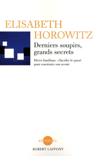 Elisabeth Horowitz - Derniers soupirs, grands secrets - Décès familiaux : élucider le passé pour construire son avenir.