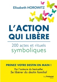 Elisabeth Horowitz et Élisabeth Horowitz - L'action qui libère - 200 actes et rituels symboliques.