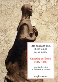 Elisabeth J. Lacelle - Ne Dormons Plus, Il Est Temps De Se Lever. Catherine De Sienne (1347-1380).