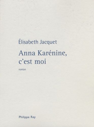 Elisabeth Jacquet - Anna Karénine, c'est moi.