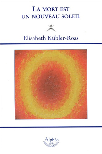 Elisabeth Kübler-Ross - La mort est un nouveau soleil.