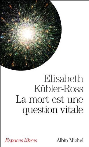 Elisabeth Kübler-Ross - La mort est une question vitale - L'accompagnement des mourants pour changer la vie.