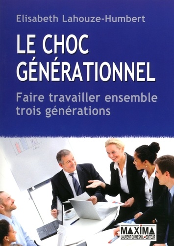 Le choc générationnel. Faire travailler ensemble trois générations