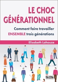 Elisabeth Lahouze - Le choc générationnel - Comment faire travailler ensemble trois générations.
