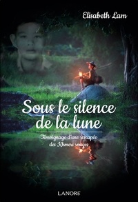Elisabeth Lam - Sous le silence de la lune - Témoignage d'une rescapée des Khmers rouges.