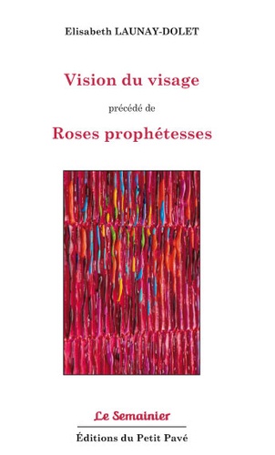 Elisabeth Launay-Dolet - Vision du visage - Précédé de Roses prophétesses.