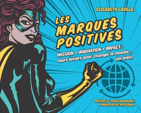 Les marques positives. Mission, innovation, impact : leurs leviers pour changer le monde (en bien)