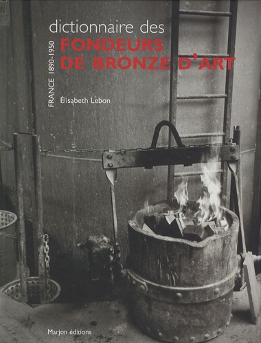Elisabeth Lebon - Dictionnaire des fondeurs de bronze d'art - France 1890-1950.