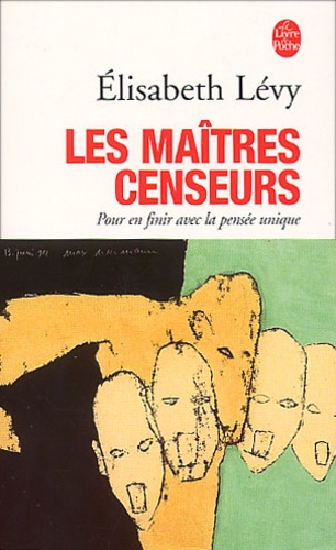 Elisabeth Lévy - Les Maitres Censeurs. Pour En Finir Avec La Pensee Unique.