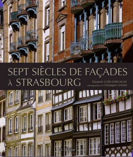 Elisabeth Loeb - Sept siècles de façades à Strasbourg.