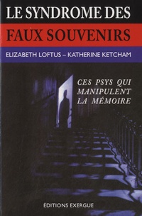Elisabeth Loftus et Katherine Ketcham - Le syndrôme des faux souvenirs - Et le mythe des souvenirs refoulés.