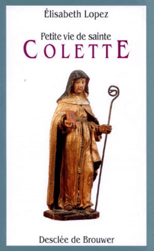 Elisabeth Lopez - Petite vie de sainte Colette.