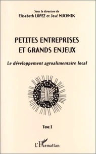 PETITES ENTREPRISES ET GRANDS ENJEUX LE DEVELOPPEMENT AGROALIMENTAIRE LOCAL TOME 1