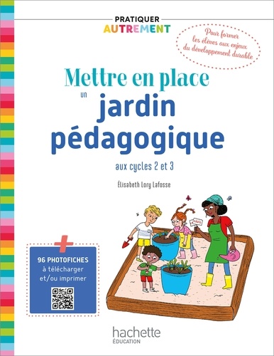 Elisabeth Lory Lafosse - Pratiquer autrement - Mettre en place un jardin pédagogique aux cycles 2 et 3 PDF WEB - Ed. 2021.