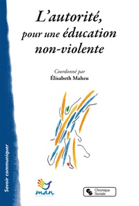 Elisabeth Maheu - L'autorité pour une éducation non-violente - Autoriser à grandir !.
