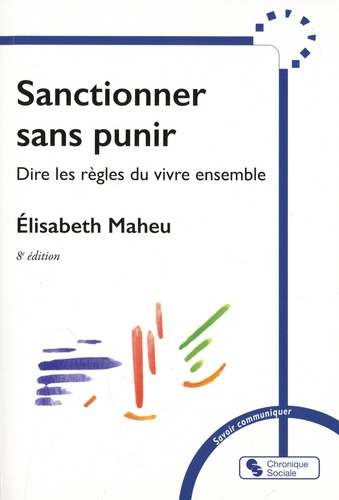 Elisabeth Maheu - Sanctionner sans punir - Dire les règles pour vivre ensemble.