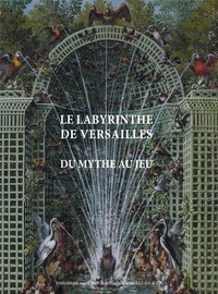 Elisabeth Maisonnier et Alexandre Maral - Le labyrinthe de Versailles : du mythe au jeu.