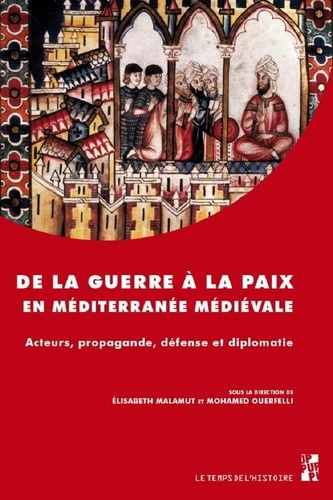 De la guerre à la paix en Méditerranée médiévale. Acteurs, propagande, défense et diplomatie