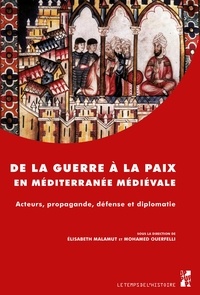 Elisabeth Malamut et Mohamed Ouerfelli - De la guerre à la paix en Méditerranée médiévale - Acteurs, propagande, défense et diplomatie.