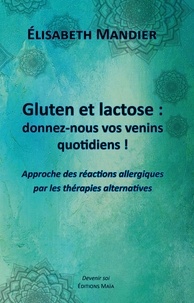 Elisabeth Mandier - Gluten et lactose : donnez-nous vos venins quotidiens !.