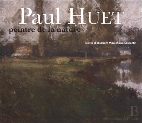 Elisabeth Maréchaux Laurentin et Paul Huet - Paul Huet, peintre de la nature - 1803-1869.