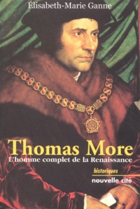 Elisabeth-Marie Ganne - Thomas More. L'Homme Complet De La Renaissance.