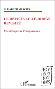 Elisabeth Mercier - Le Reve Eveille Dirige Revisite. Une Therapie De L'Imagination.