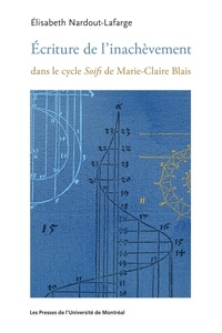 Elisabeth Nardout-Lafarge - Ecriture de l'inachèvement dans le cycle Soifs de Marie-Claire Blais.