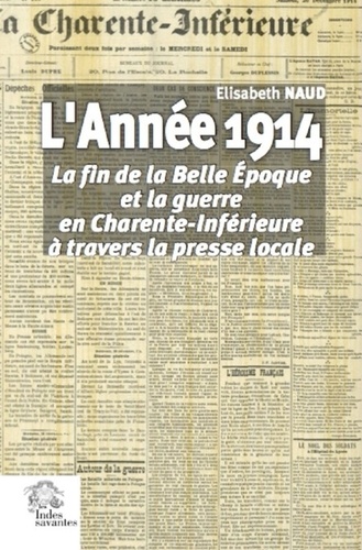 L'année 1914. La fin de la Belle Epoque et la guerre en Charente-Inférieure à travers la presse locale
