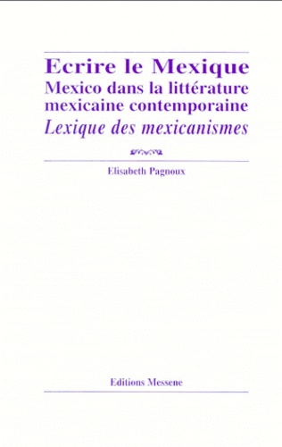 Ecrire Le Mexique. Mexico Dans La Litterature Mexicaine Contemporaine, Lexique Des Mexicanismes