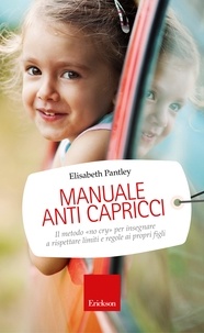 Elisabeth Pantley - Manuale anti capricci - Il metodo «no cry» per insegnare a rispettare limiti e regole ai propri figli.