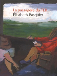 Elisabeth Pasquier - La passagère du TER.